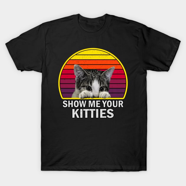 Show Me Your Kitties Funny Cat vintage for Cat Kitten Lovers T-Shirt by Nicolas5red1